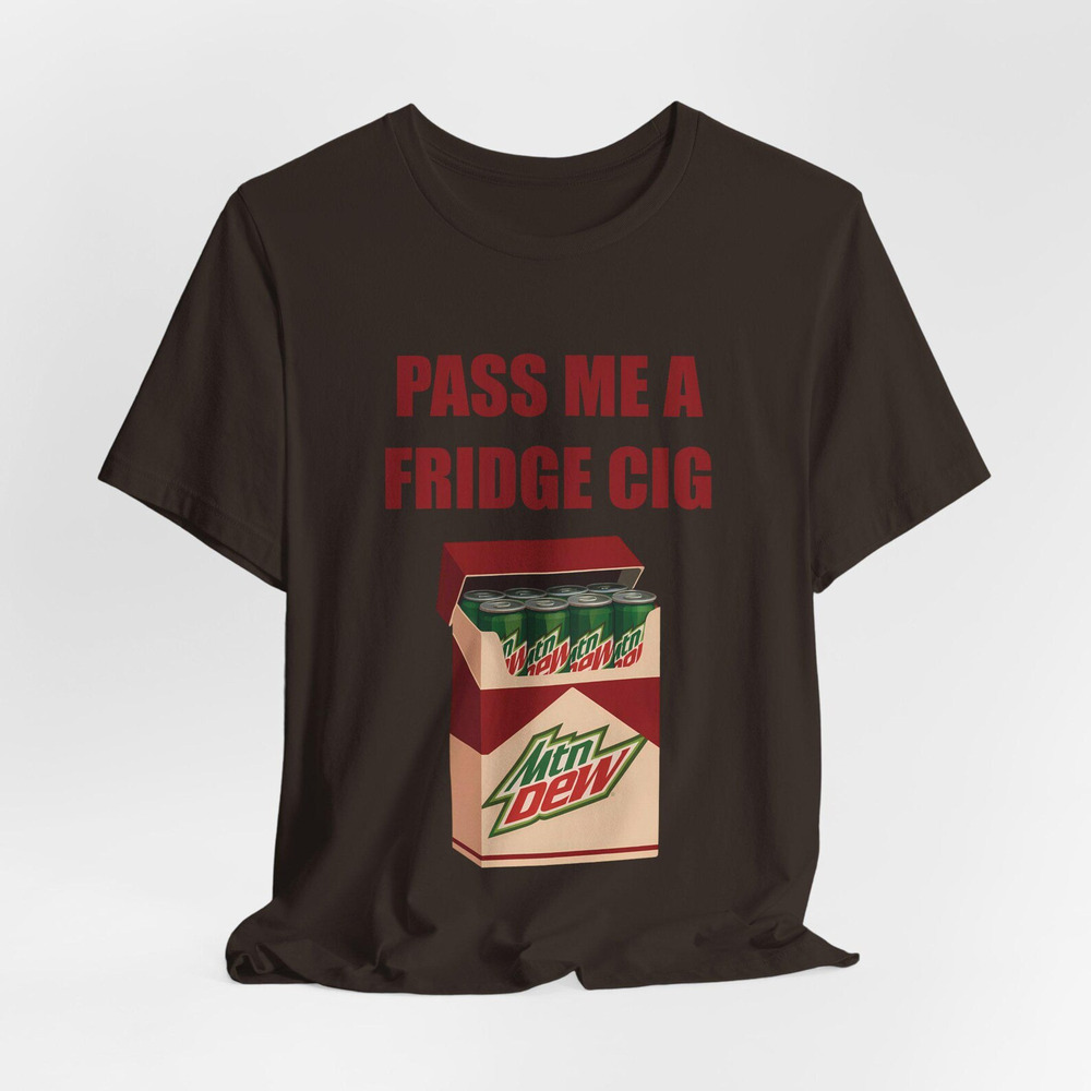 Pass Me A Fridge Cig Mtn Dew Addict Caffeine Lover Soda Lover Tee